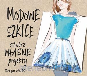 Modowe szkice. Stwórz własne projekty - Robyn Neild [KSIĄŻKA]