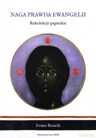 Naga prawda Ewangelii. Rekolekcje papieskie - Ermes Ronchi [KSIĄŻKA]