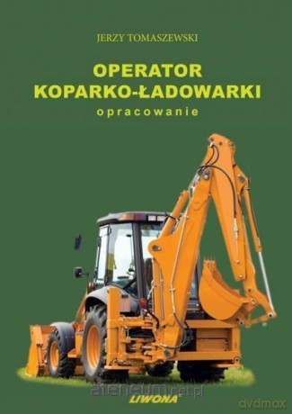 Operator koparko-ładowarki. Opracowanie - Jerzy Tomaszewski [KSIĄŻKA]