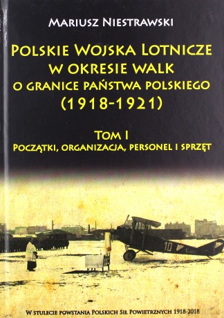 Polskie Wojska Lotnicze w okresie walk o granice - Mariusz Niestrawski [KSIĄŻKA]