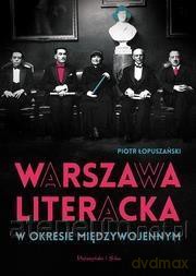 Warszawa literacka w okresie międzywojennym - Piotr Łopuszański [KSIĄŻKA]