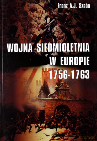 Wojna siedmioletnia w Europie 1756-1763 - Franz A.J. Szabo [KSIĄŻKA]