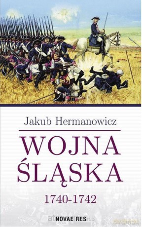 Wojna Śląska 1740-1742 - Jakub Hermanowicz [KSIĄŻKA]