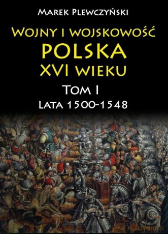 Wojny i wojskowość polska XVI wieku (Tom I) [KSIĄŻKA]