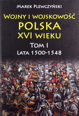Wojny i wojskowość polska XVI wieku (Tom I) [KSIĄŻKA]