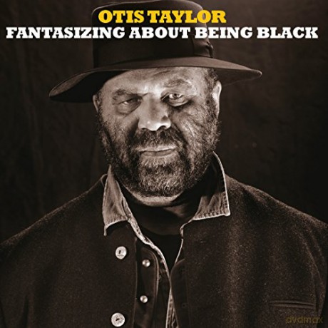 Otis Taylor: Fantasizing About Being Black [CD]
