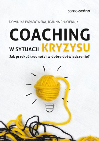 Coaching w sytuacji kryzysu. Jak przekuć trudności w dobre doświadczenie - Dominika Paradowska [KSIĄŻKA]