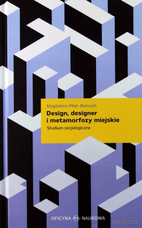 Design designer i metamorfozy miejskie. Studium socjologiczne - Magdalena Piłat-Borcuch [KSIĄŻKA]