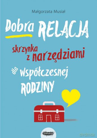 Dobra relacja. Skrzynka z narzędziami dla współczesnej rodziny - Małgorzata Musiał [KSIĄŻKA]