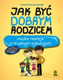 Jak być dobrym rodzicem - Justyna Korzeniewska [KSIĄŻKA]