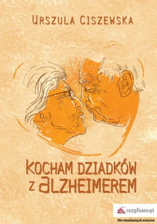 Kocham dziadków z Alzheimerem - Urszula Ciszewska [KSIĄŻKA]