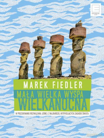 Mała wielka Wyspa Wielkanocna. W poszukiwaniu rozwiązania jednej z najbardziej intrygujących - Marek Fiedler [KSIĄŻKA]