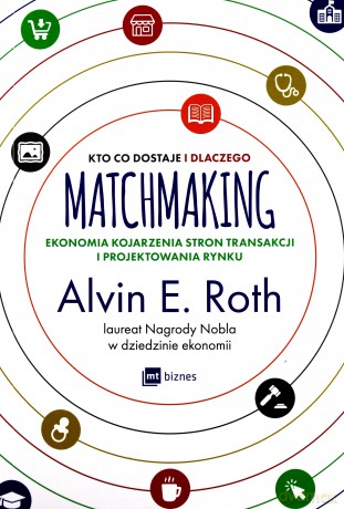 Matchmaking. Kto co dostaje i dlaczego ekonomia kojarzenia stron transakcji i projektowania - Alvin E. Roth [KSIĄŻKA]