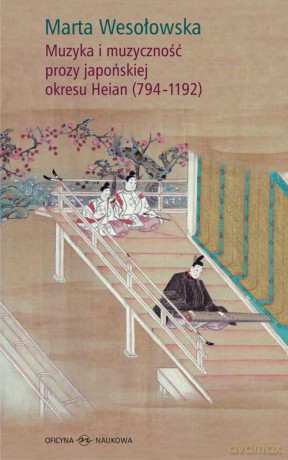 Muzyka i muzyczność prozy japońskiej okresu heian 794-1192 - Marta Wesołowska [KSIĄŻKA]