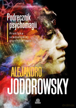 Podręcznik psychomagii. Praktyka szamańskiej psychoterapii - Alejandro Jodorowsky [KSIĄŻKA]