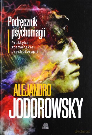 Podręcznik psychomagii. Praktyka szamańskiej psychoterapii - Alejandro Jodorowsky [KSIĄŻKA]