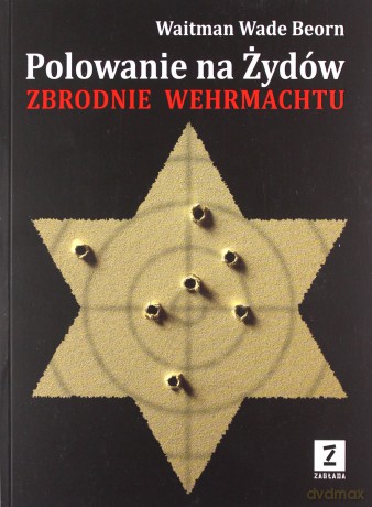 Polowanie na Żydów. Zbrodnie Wermahtu - Waitman Wade Beorn [KSIĄŻKA]