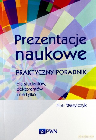 Prezentacje naukowe. Praktyczny poradnik dla studentów, doktorantów i nie tylko - Piotr Wasylczyk [KSIĄŻKA]