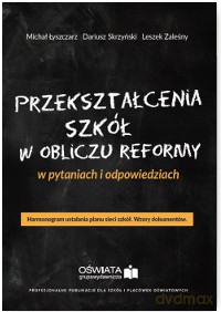 Przekształcenia szkół w obliczu reformy w pytaniach i odpowiedziach. Harmonogram ustalania planu sieci szkół wzory dokumentów - Michał Łyszczarz [KSIĄŻKA]