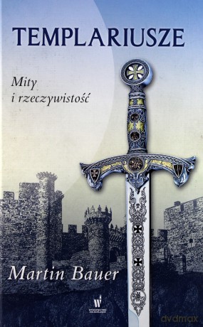Templariusze. Mity i rzeczywistość - Martin Bauer [KSIĄŻKA]