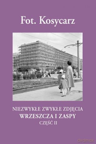 Fot. Kosycarz Niezwykłe Zwykłe Zdjęcia Wrzeszcza i Zaspy Część 2 -Maciej Kosycarz [KSIĄŻKA]