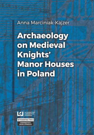 Archaeology on Medieval Knights' Manor Houses - Anna Marciniak-Kajzer [KSIĄŻKA]