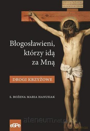 Błogosławieni, którzy idą za Mną. Drogi Krzyżowe [KSIĄŻKA]