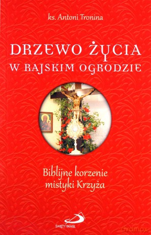 Drzewo życia w rajskim ogrodzie. Biblijne korzenie - Antoni Tronina [KSIĄŻKA]