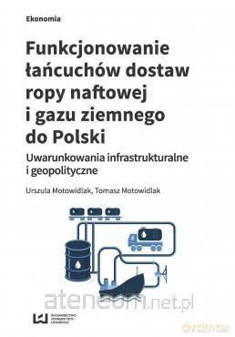 Funkcjonowanie łańcuchów dostaw ropy naftowej - Urszula Motowidlak, Tomasz Motowidlak [KSIĄŻKA]
