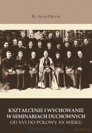 Kształcenie i wychowanie w seminarium duchownym XVI-XX w. [KSIĄŻKA]