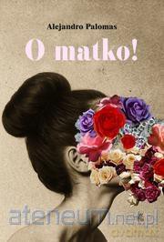 O matko! - Alejandro Palomas [KSIĄŻKA]