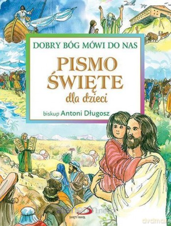 Pismo Święte dla dzieci. Dobry Bóg mówi do nas - bp Antoni Długosz [KSIĄŻKA]