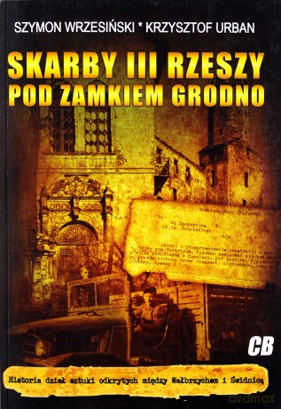Skarby III Rzeszy pod zamkiem Grodno - Krzysztof Urban, Szymon Wrzesiński [KSIĄŻKA]