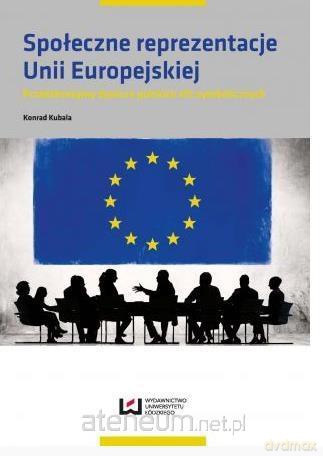 Społeczne reprezentacje Unii Europejskiej - Kubala Konrad [KSIĄŻKA]