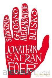 Strasznie blisko, niesamowicie głośno - Jonathan Safran Foer [KSIĄŻKA]