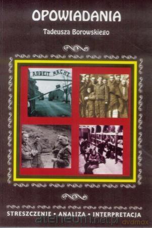 Streszczenia - Opowiadania Tadeusza Borowskiego - Magdalena Selbirak [KSIĄŻKA]