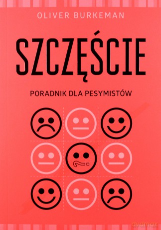 Szczęście. Poradnik dla pesymistów Szczęście - Oliver Burkeman [KSIĄŻKA]