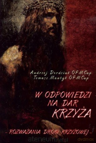 W odpowiedzi na Dar Krzyża. Rozważania Drogi Krzyżowej - Andrzej Derdziuk OFMCap, Tomasz Mantyk OFMCap [KSIĄŻKA]