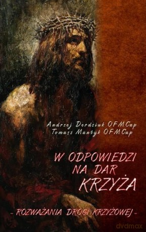 W odpowiedzi na Dar Krzyża. Rozważania Drogi Krzyżowej - Andrzej Derdziuk OFMCap, Tomasz Mantyk OFMCap [KSIĄŻKA]