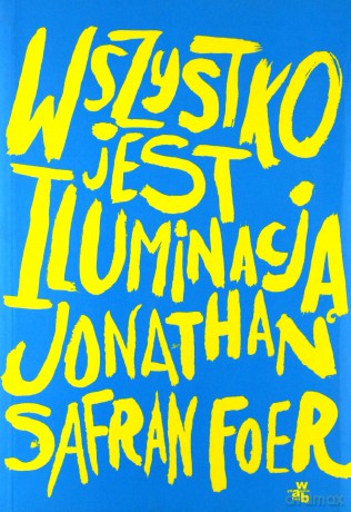Wszystko jest iluminacją - Jonathan Safran Foer [KSIĄŻKA]