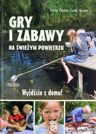 Wyjdźcie z domu. Gry i zabawy na świeżym powietrzu - Katrin Hecker, Frank Hecker [KSIĄŻKA]