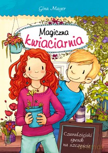 Magiczna kwiaciarnia. Czarodziejski sposób na szczęście - Gina Mayer [KSIĄŻKA]