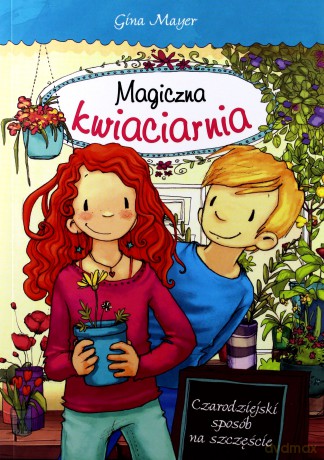 Magiczna kwiaciarnia. Czarodziejski sposób na szczęście - Gina Mayer [KSIĄŻKA]