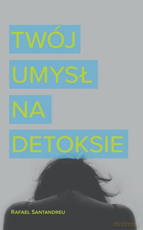 Twój umysł na detoksie - Rafael Santadreu [KSIĄŻKA]