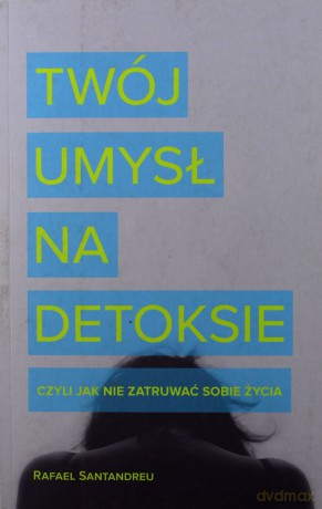 Twój umysł na detoksie - Rafael Santadreu [KSIĄŻKA]