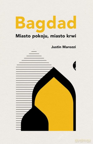 Bagdad. Miasto pokoju, miasto krwi - Justin Marozzi [KSIĄŻKA]
