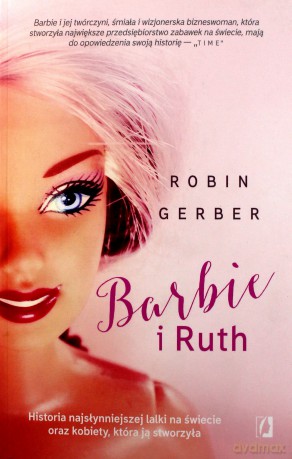 Barbie i Ruth. Historia najsłynniejszej lalki na świecie oraz kobiety która ją stworzyła - Robin Gerber [KSIĄŻKA]