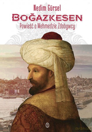 Bogazkesen. Powieść o Mehmedzie zdobywcy - Nedim Gursel [KSIĄŻKA]