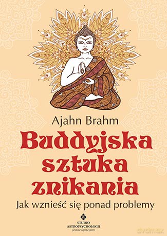 Buddyjska sztuka znikania. Jak wznieść się ponad problemy - Ajahn Brahm [KSIĄŻKA]