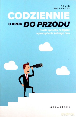 Codziennie o krok do przodu. Proste sposoby na lepsze wykorzystanie każdego dnia - David Horsager [KSIĄŻKA]